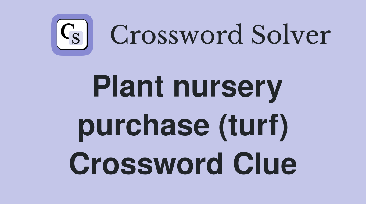 Plant nursery purchase (turf) Crossword Clue