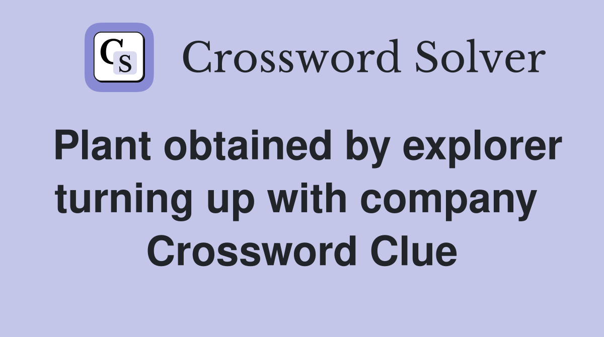 Plant obtained by explorer turning up with company  Crossword Clue