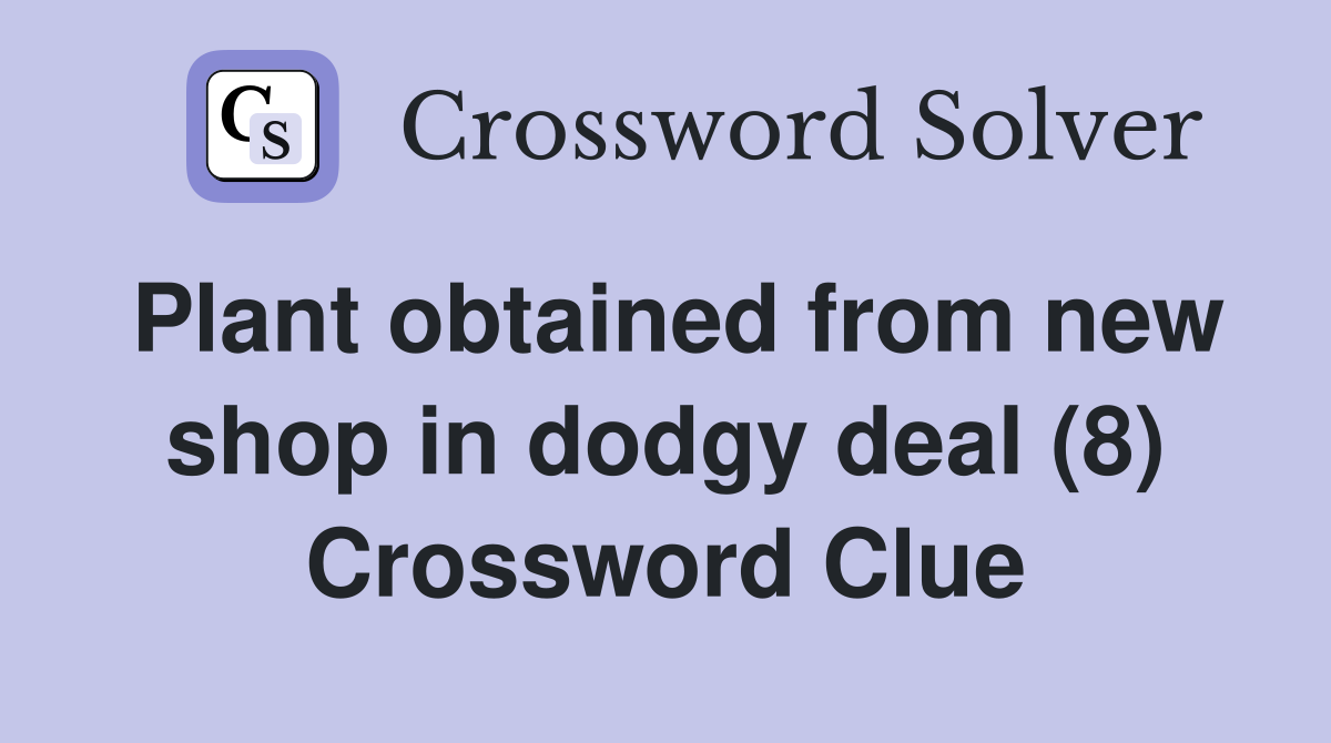Plant obtained from new shop in dodgy deal (8) Crossword Clue