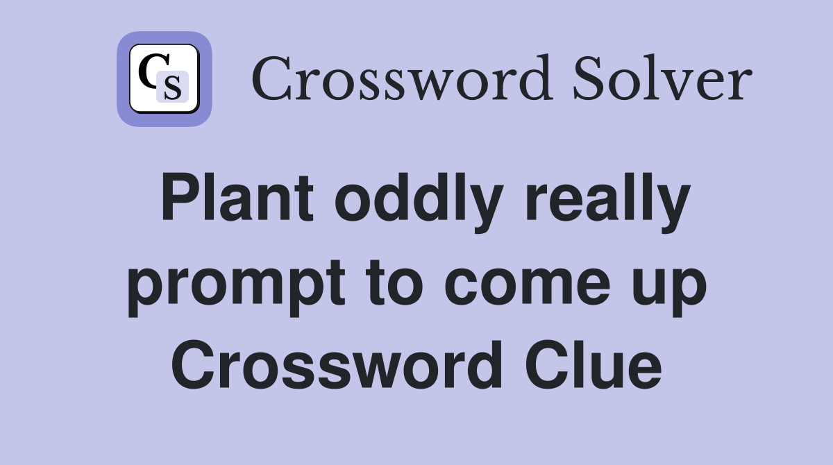 Plant oddly really prompt to come up Crossword Clue