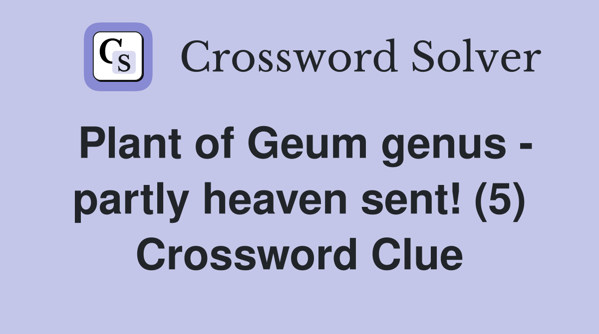 Plant of Geum genus - partly heaven sent! (5) Crossword Clue