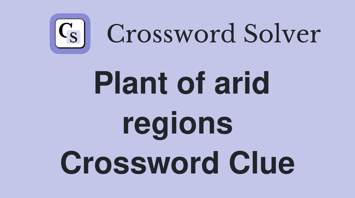 Plant of arid regions Crossword Clue