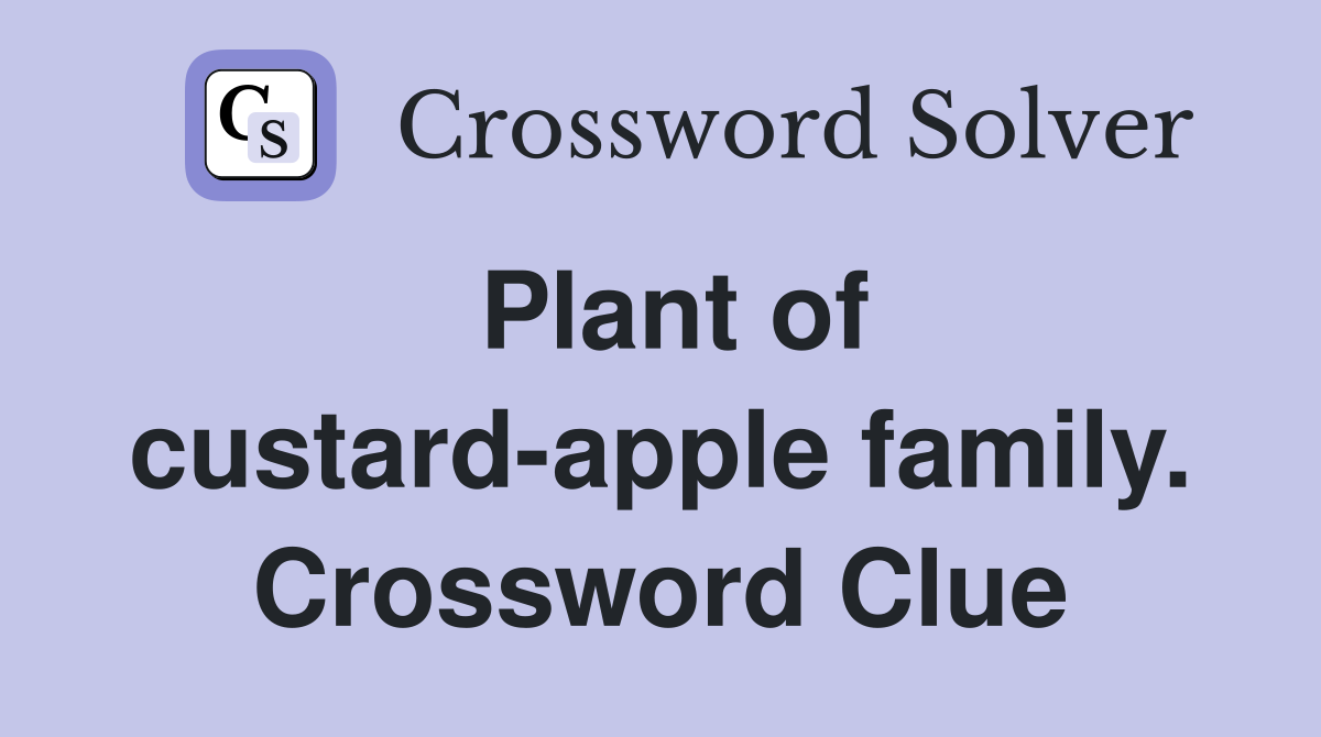 Plant of custard-apple family. Crossword Clue