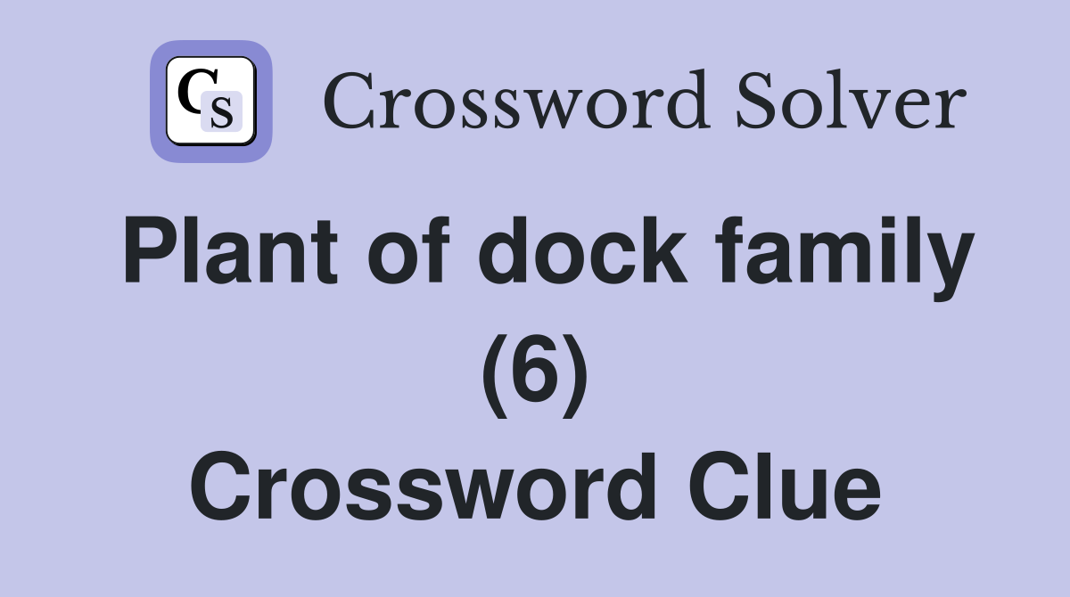 Plant of dock family (6) Crossword Clue