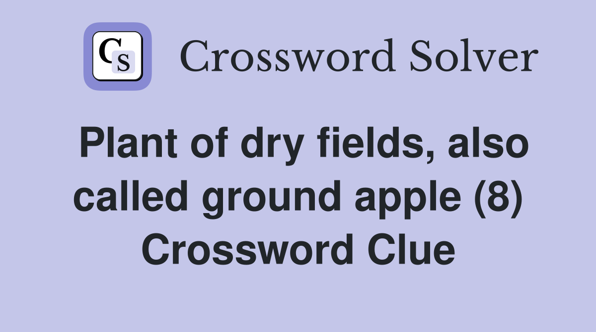 Plant of dry fields, also called ground apple (8) Crossword Clue