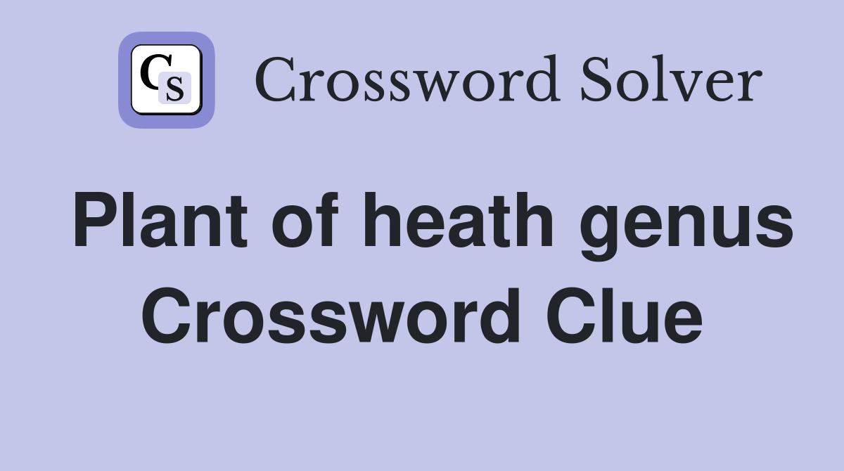 Plant of heath genus Crossword Clue