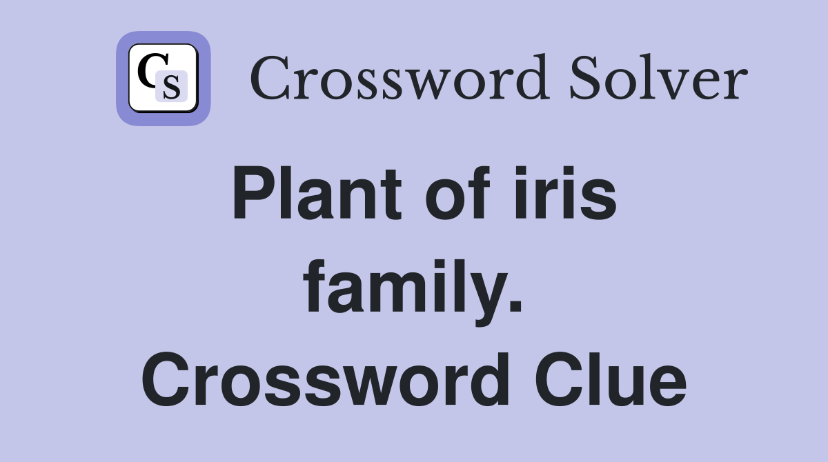 Plant of iris family. Crossword Clue