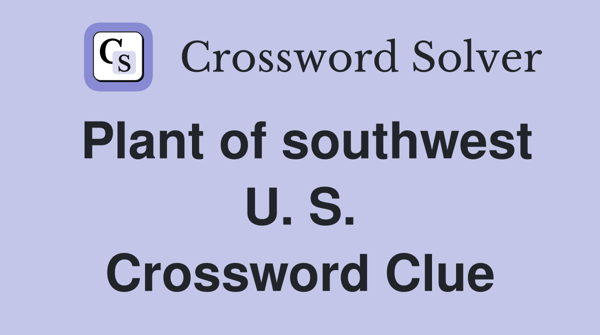 Plant of southwest U. S. Crossword Clue