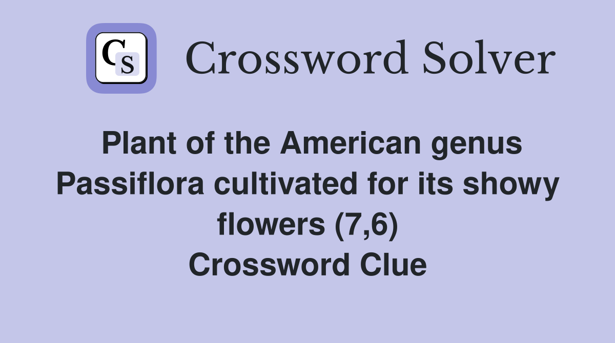 Plant of the American genus Passiflora cultivated for its showy flowers (7,6) Crossword Clue