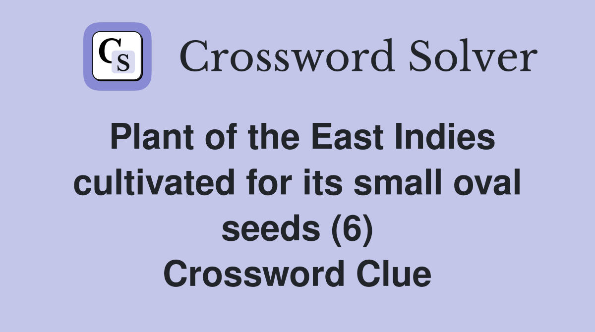 Plant of the East Indies cultivated for its small oval seeds (6) Crossword Clue