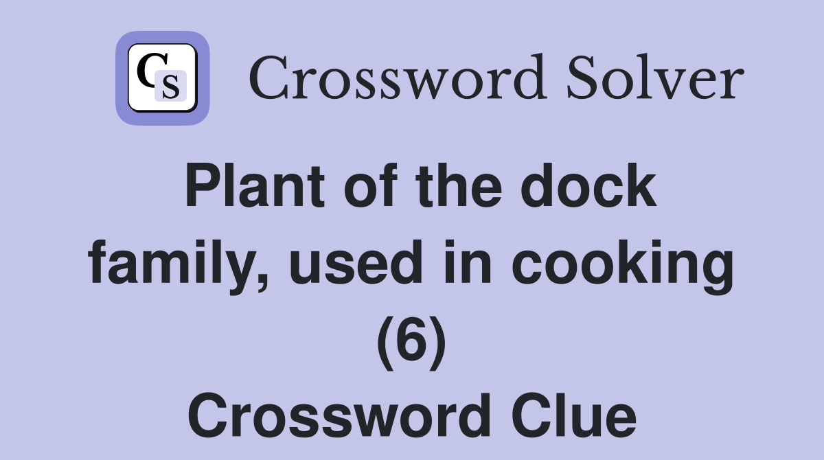 Plant of the dock family, used in cooking (6) Crossword Clue