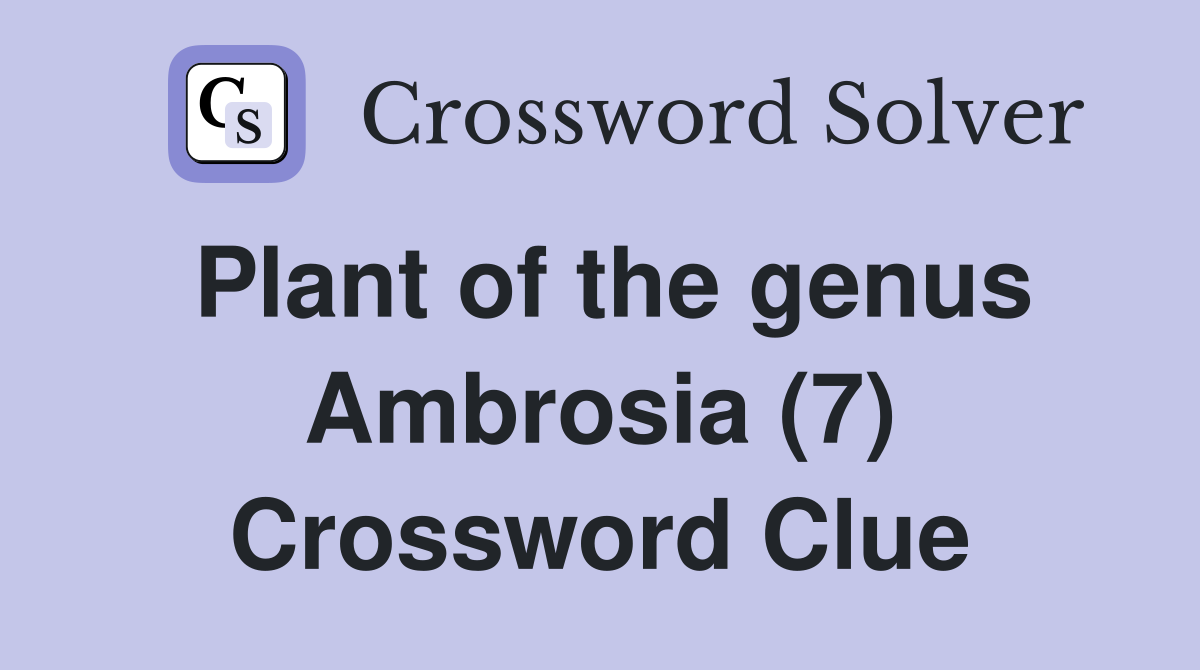 Plant of the genus Ambrosia (7) Crossword Clue
