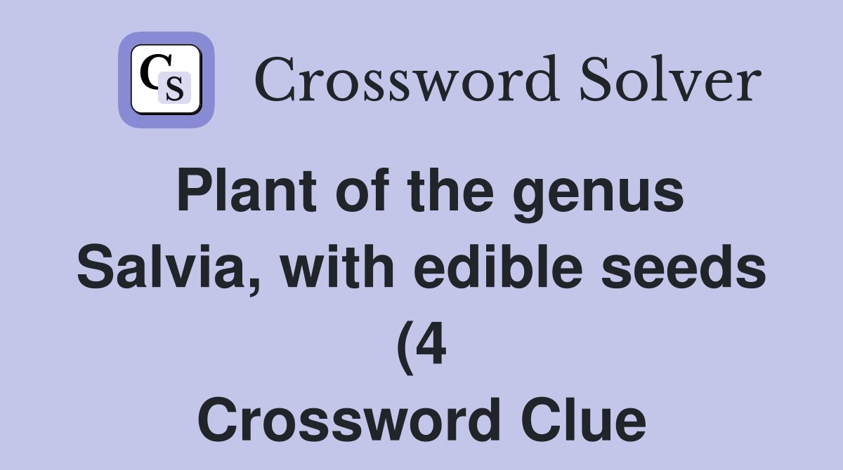 Plant of the genus Salvia with edible seeds (4) Crossword Clue Plant of the genus Salvia with edible seeds (4) Crossword Clue