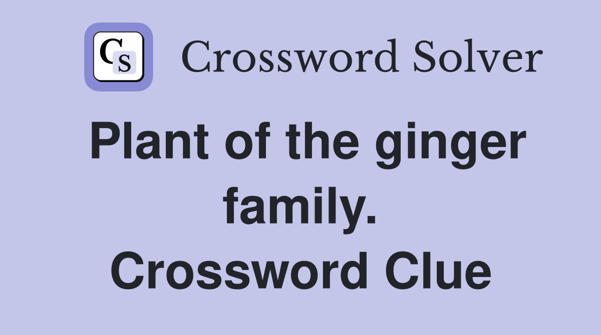 Plant of the ginger family. Crossword Clue
