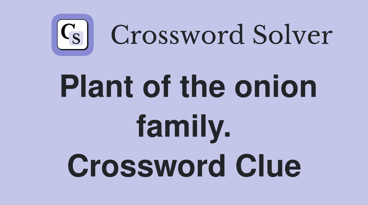 Plant of the onion family. Crossword Clue