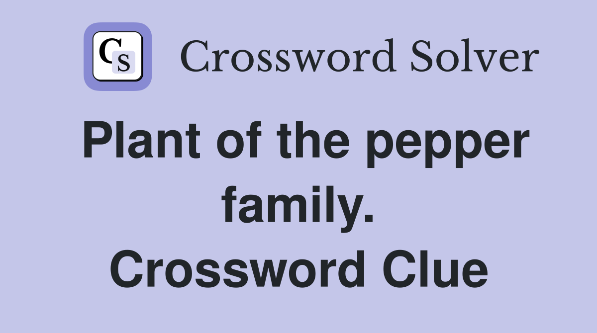 Plant of the pepper family. Crossword Clue