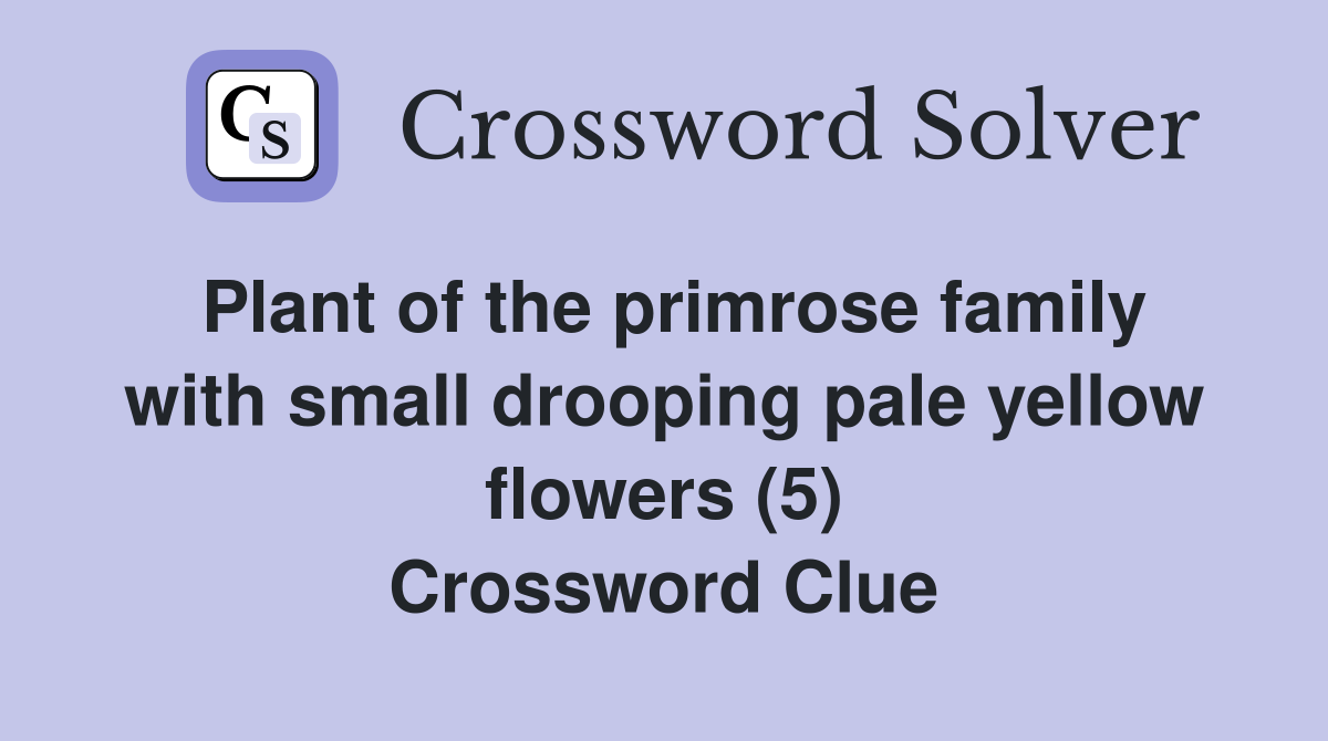 Plant of the primrose family with small drooping pale yellow flowers (5) Crossword Clue