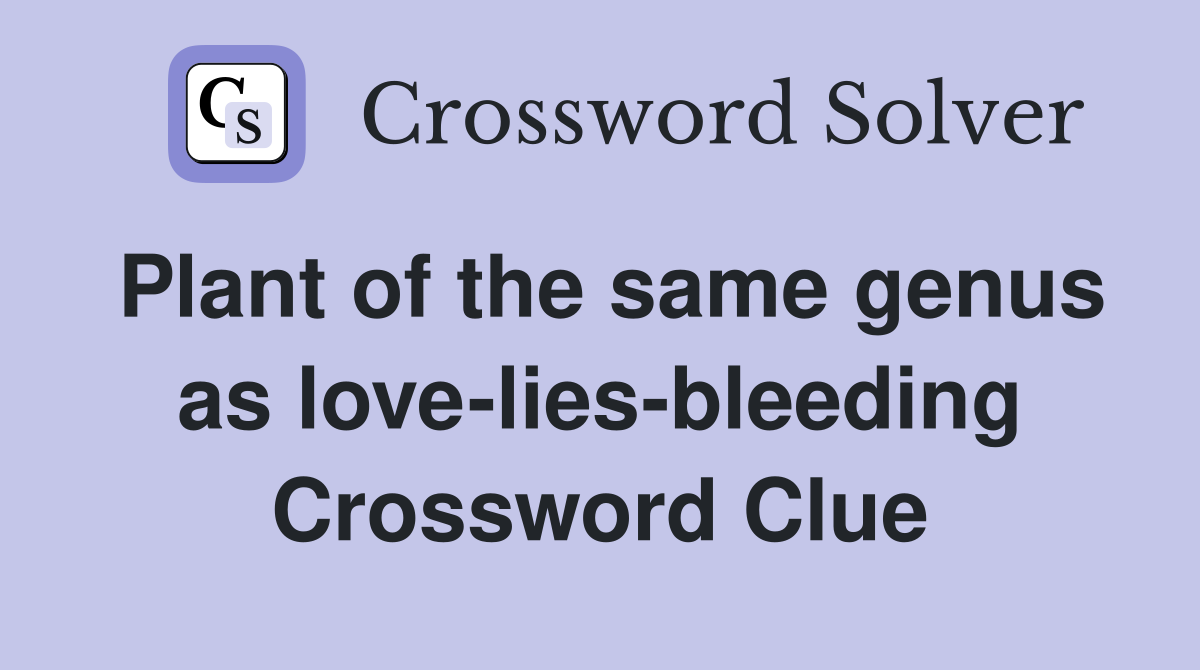 Plant of the same genus as love-lies-bleeding Crossword Clue