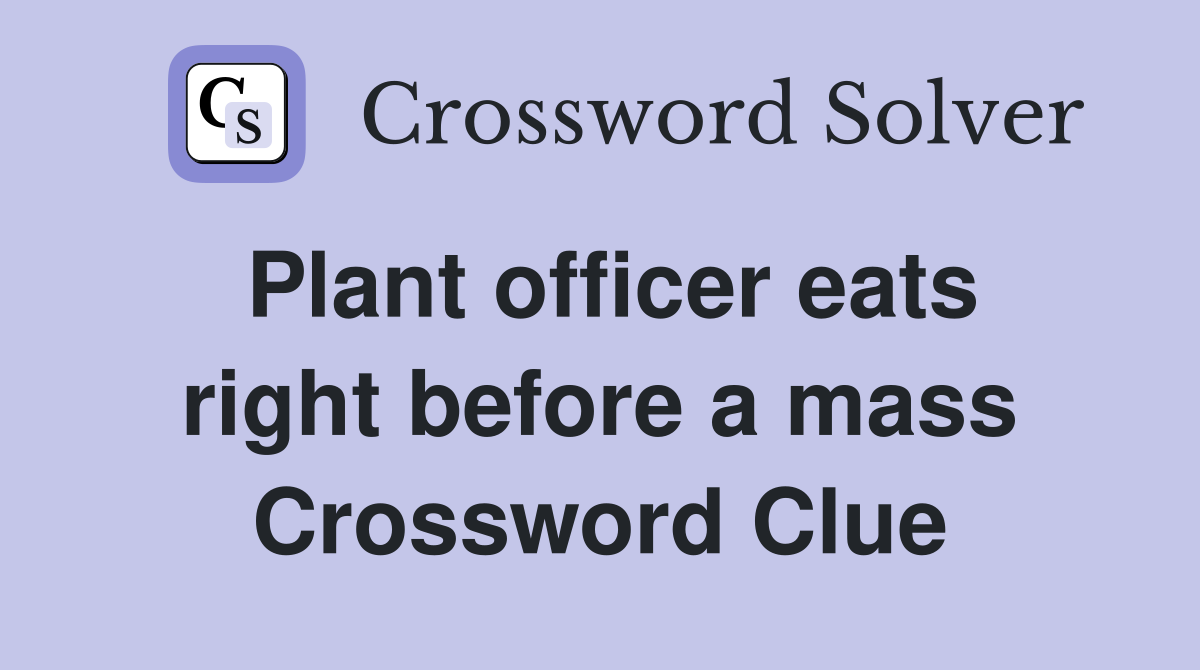 Plant officer eats right before a mass Crossword Clue