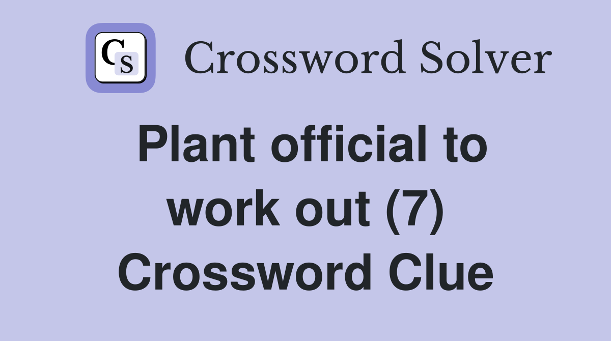 Plant official to work out (7) Crossword Clue