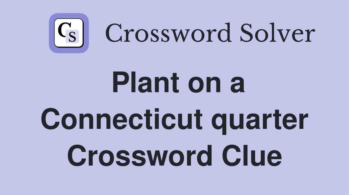 Plant on a Connecticut quarter Crossword Clue