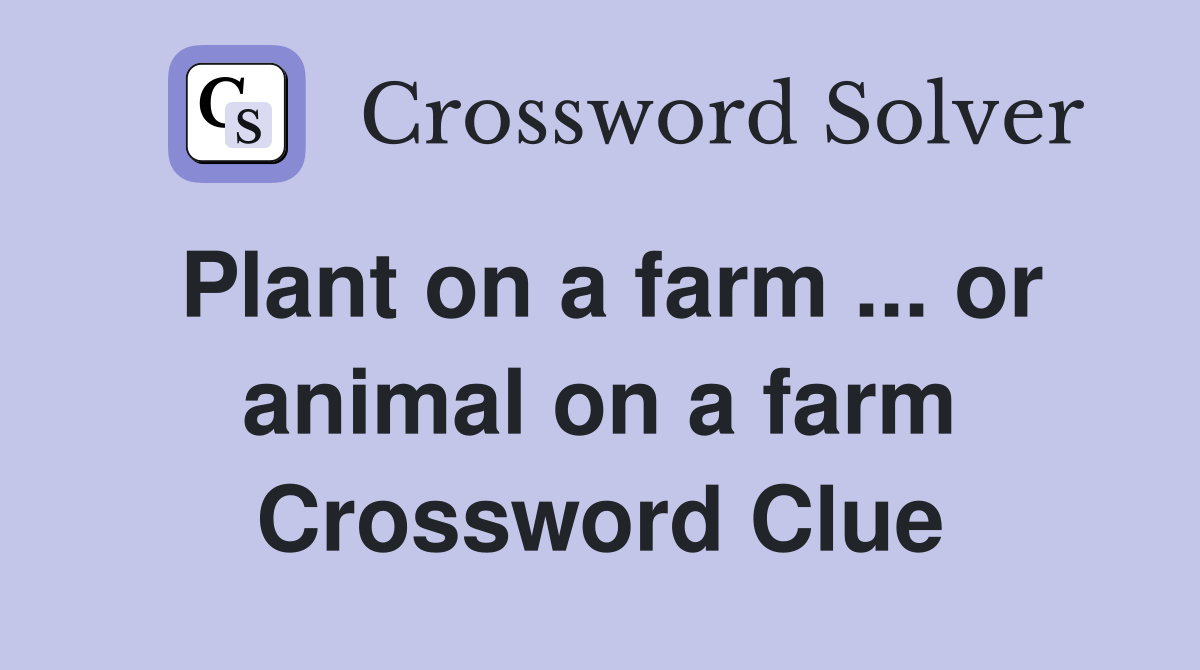 Plant on a farm ... or animal on a farm Crossword Clue