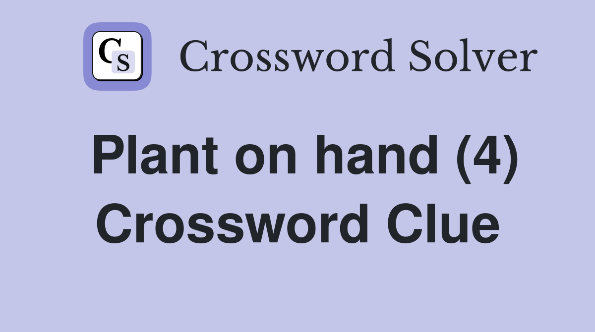 Plant on hand (4) Crossword Clue