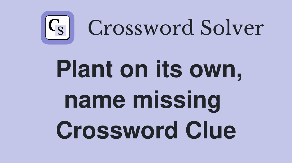 Plant on its own, name missing  Crossword Clue