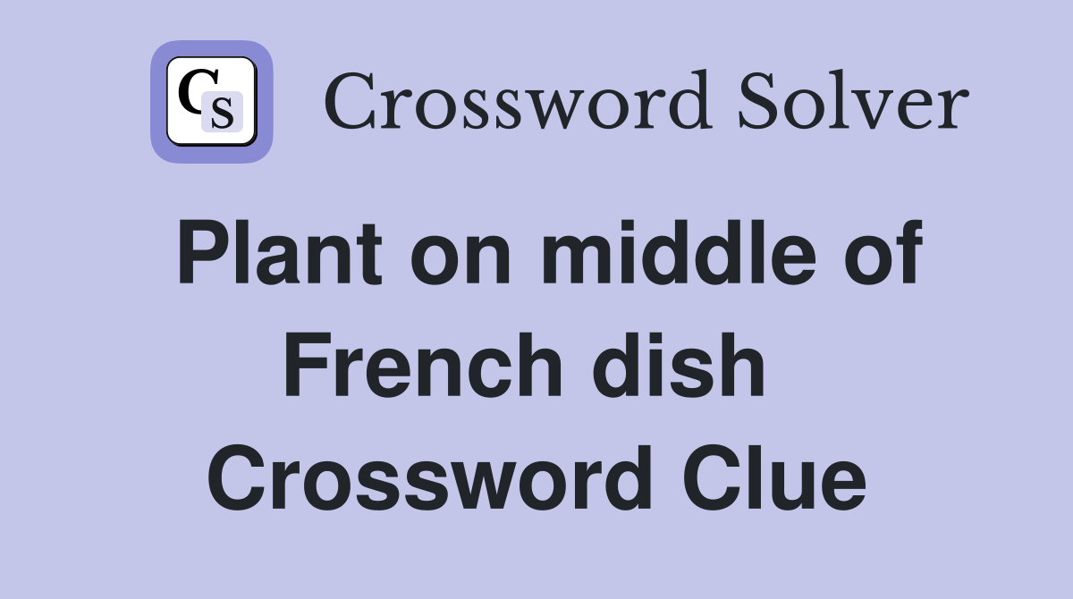 Plant on middle of French dish  Crossword Clue