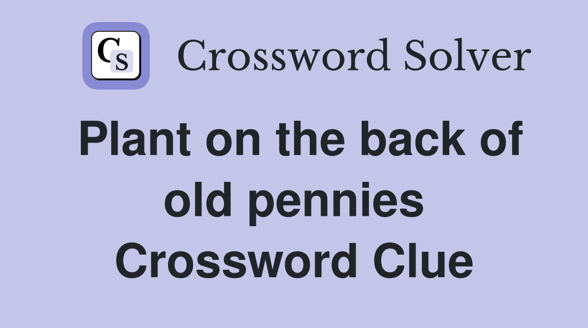 Plant on the back of old pennies Crossword Clue