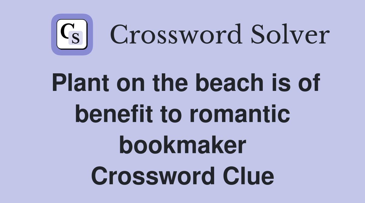 Plant on the beach is of benefit to romantic bookmaker Crossword Clue
