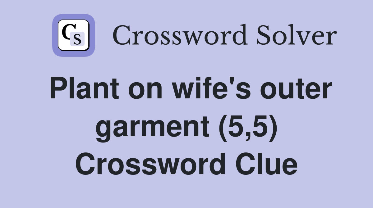 Plant on wife's outer garment (5,5) Crossword Clue