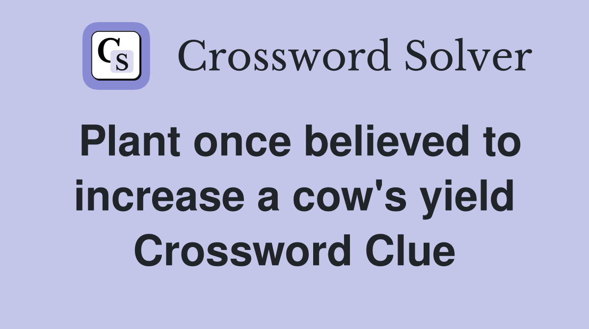 Plant once believed to increase a cow's yield Crossword Clue