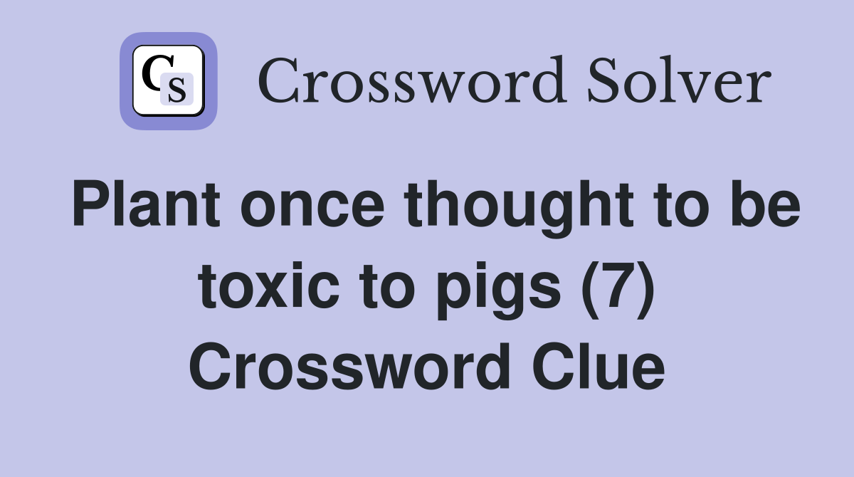 Plant once thought to be toxic to pigs (7) Crossword Clue