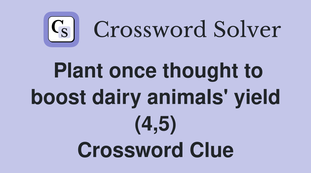 Plant once thought to boost dairy animals' yield (4,5) Crossword Clue
