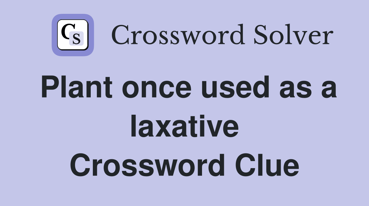 Plant once used as a laxative Crossword Clue