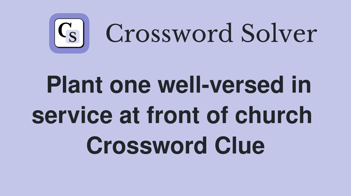 Plant one well-versed in service at front of church  Crossword Clue