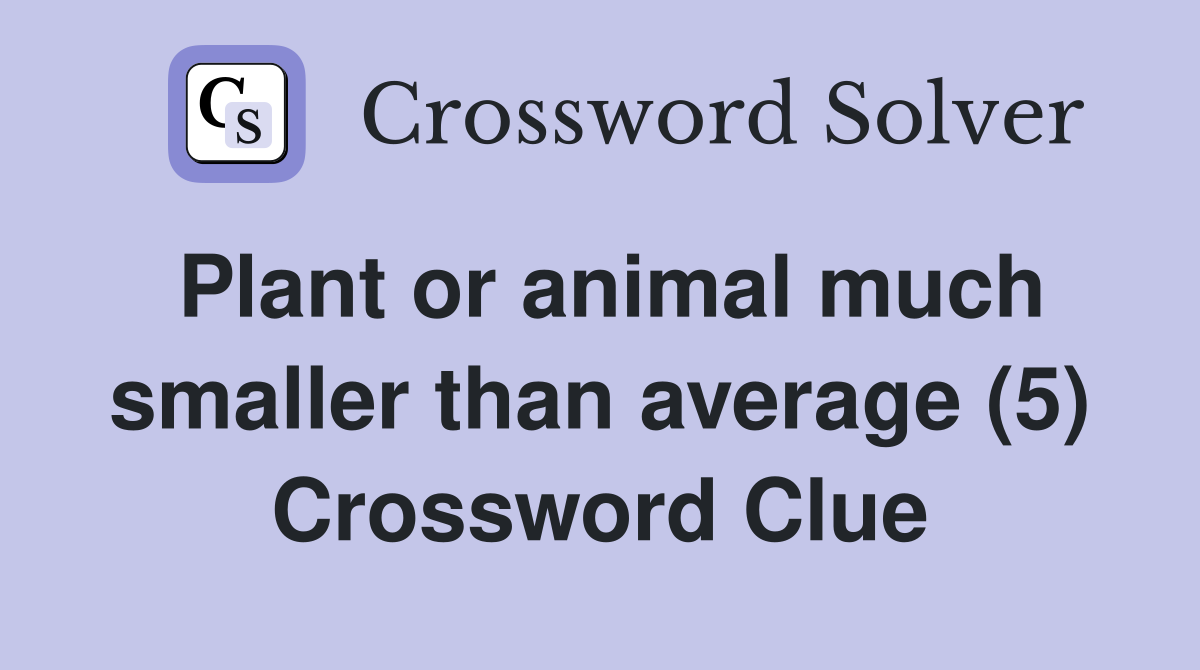 Plant or animal much smaller than average (5) Crossword Clue
