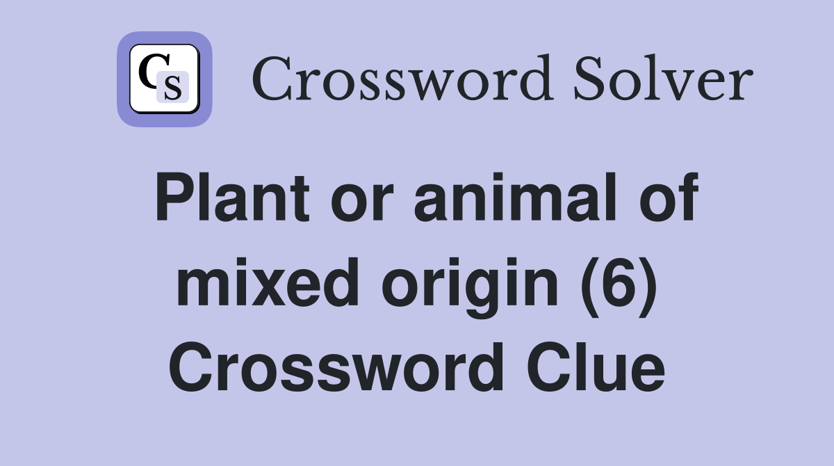 Plant or animal of mixed origin (6) Crossword Clue