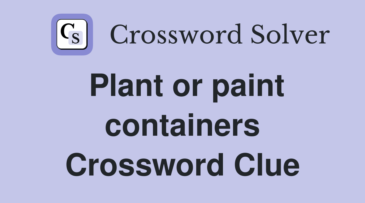 Plant or paint containers Crossword Clue