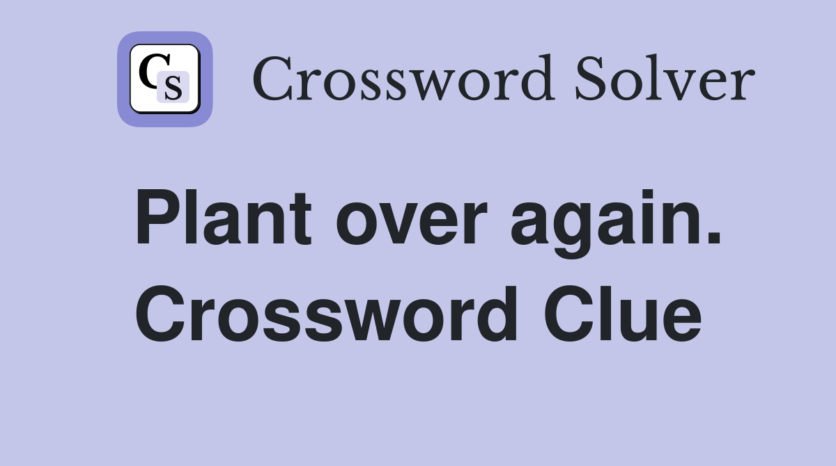 Plant over again. Crossword Clue