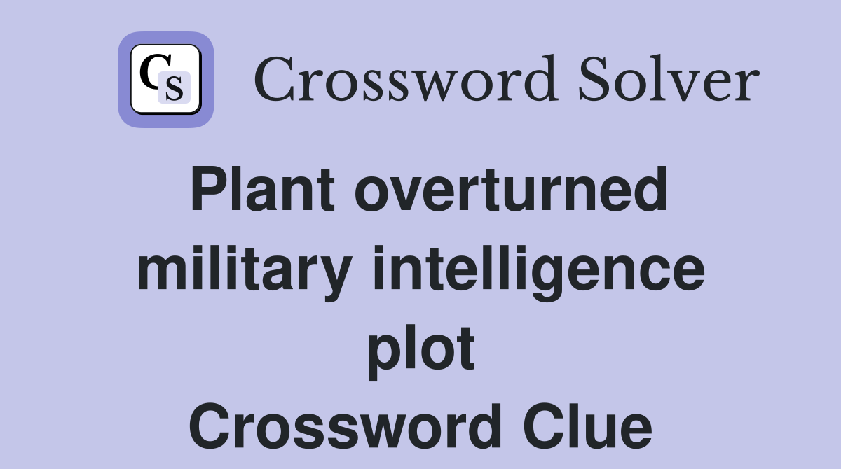Plant overturned military intelligence plot Crossword Clue