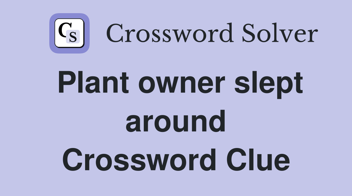 Plant owner slept around Crossword Clue