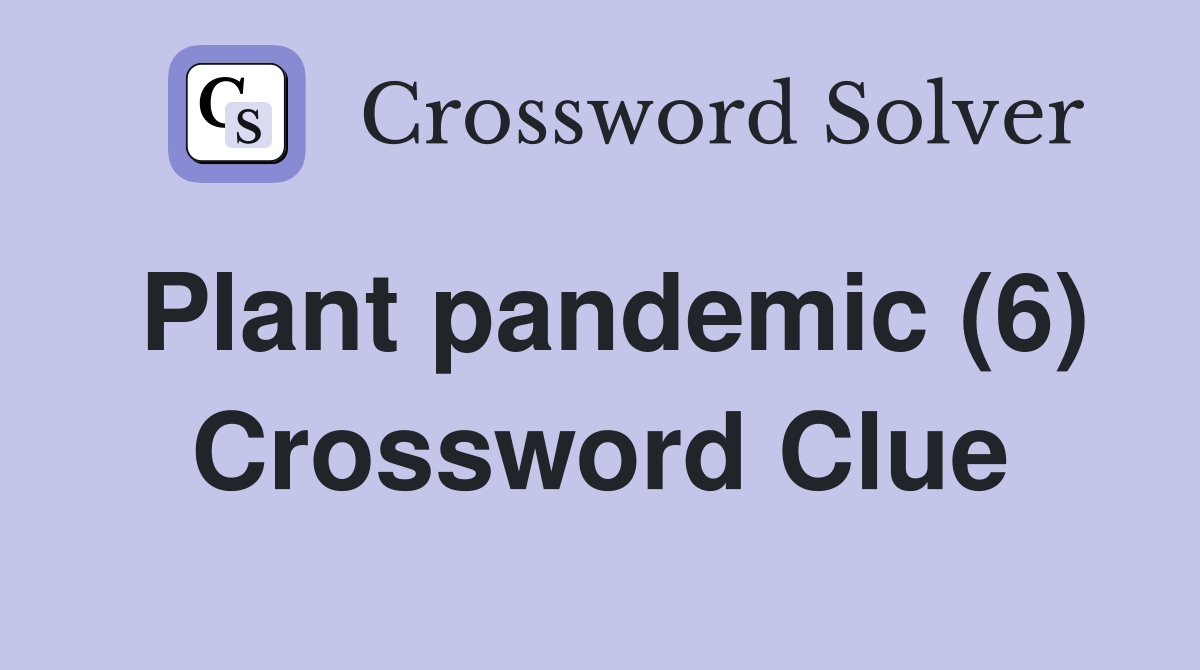 Plant pandemic (6) Crossword Clue