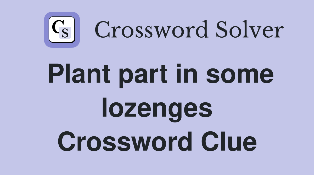 Plant part in some lozenges Crossword Clue