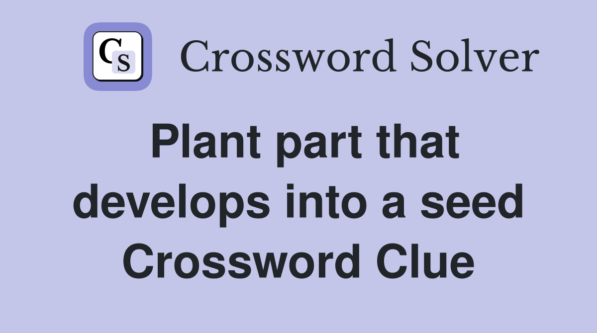 Plant part that develops into a seed Crossword Clue