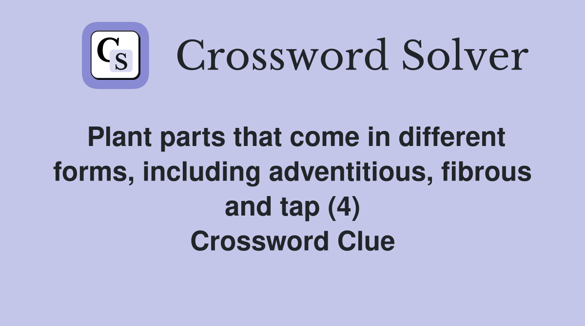 Plant parts that come in different forms, including adventitious, fibrous and tap (4) Crossword Clue