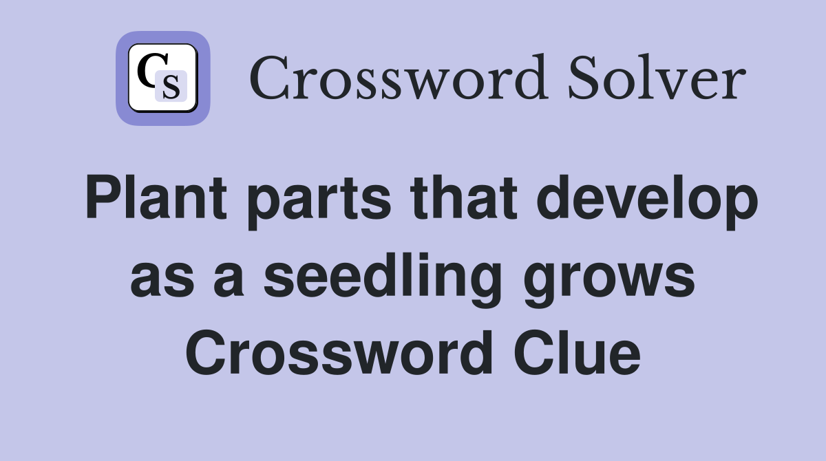 Plant parts that develop as a seedling grows Crossword Clue