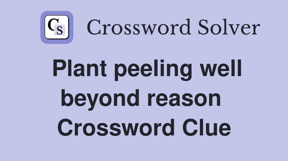 Plant peeling well beyond reason  Crossword Clue