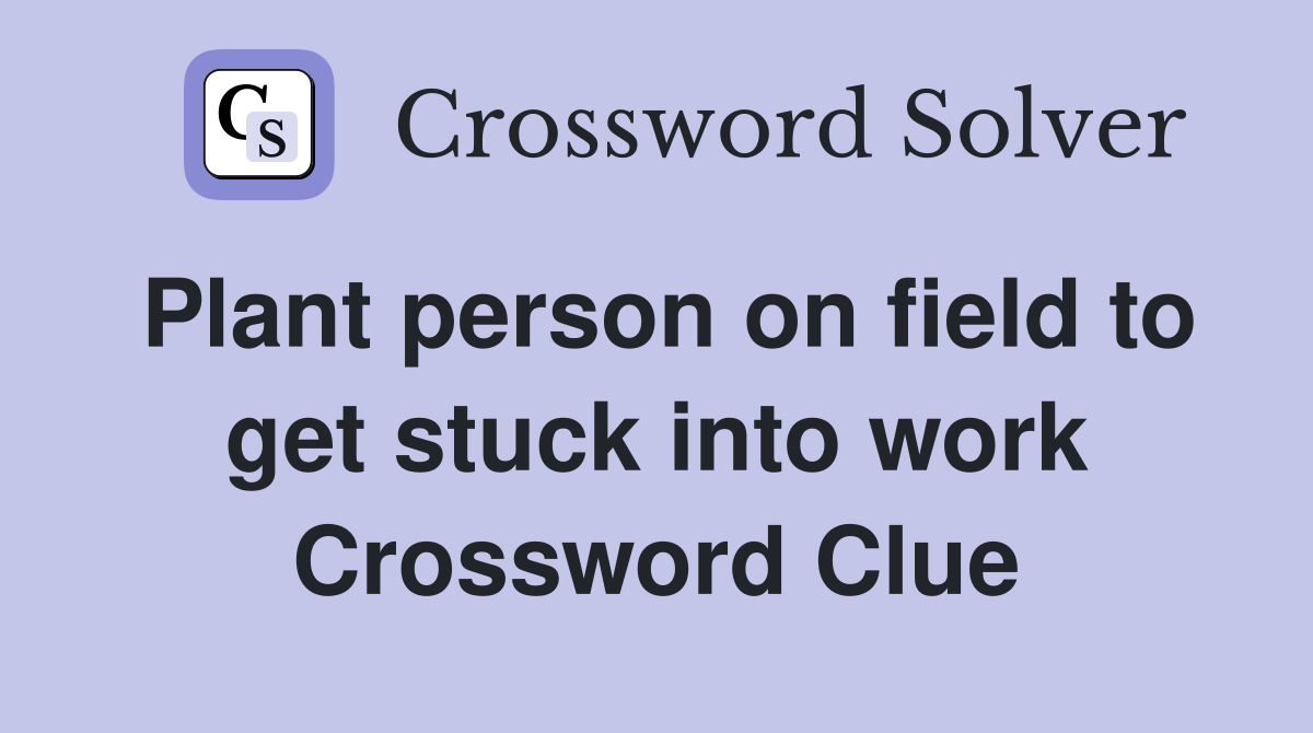 Plant person on field to get stuck into work Crossword Clue
